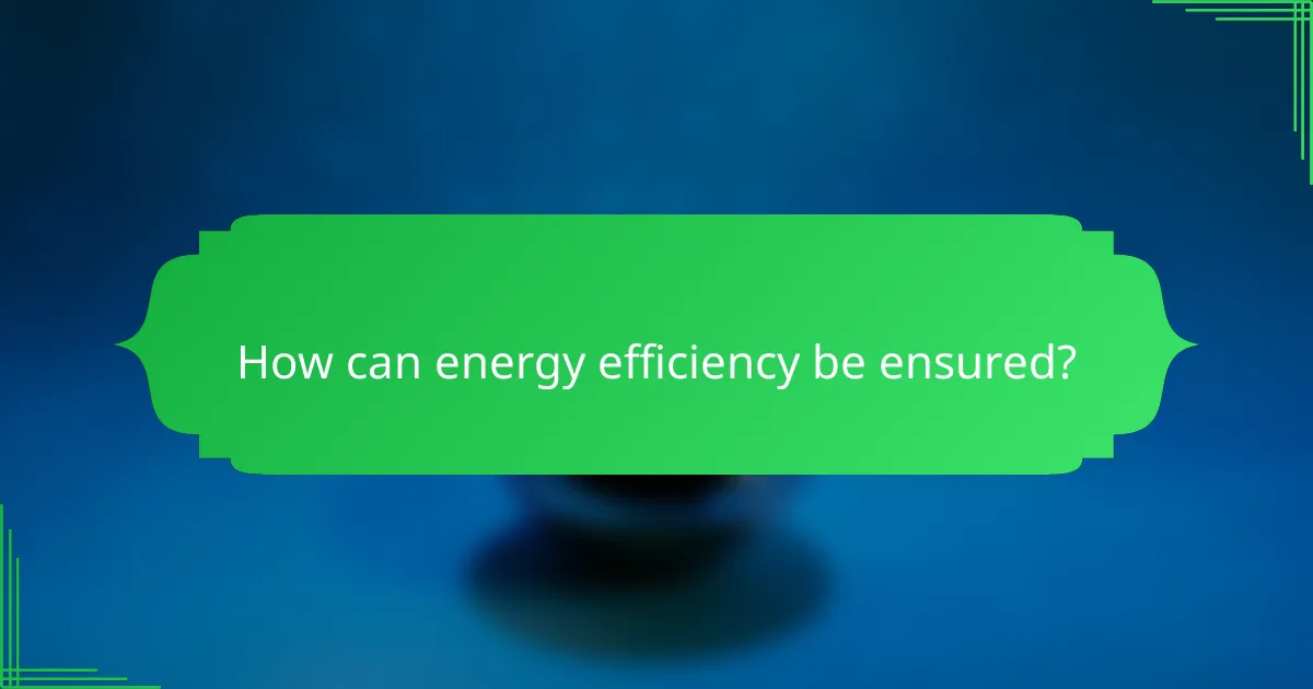 How can energy efficiency be ensured?