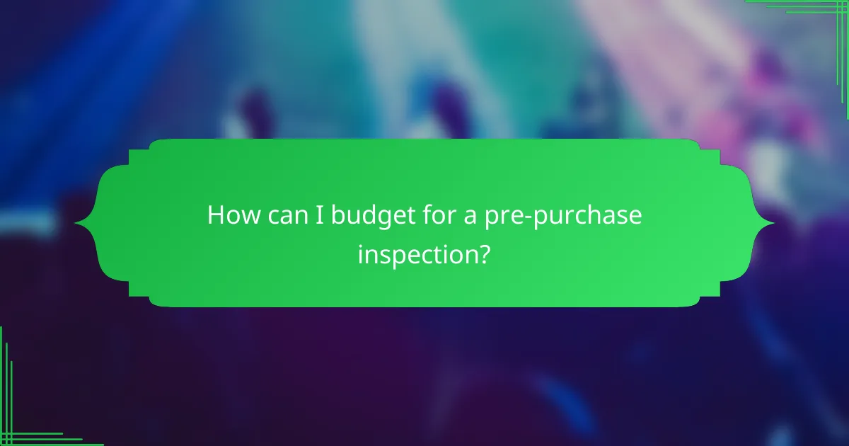 How can I budget for a pre-purchase inspection?