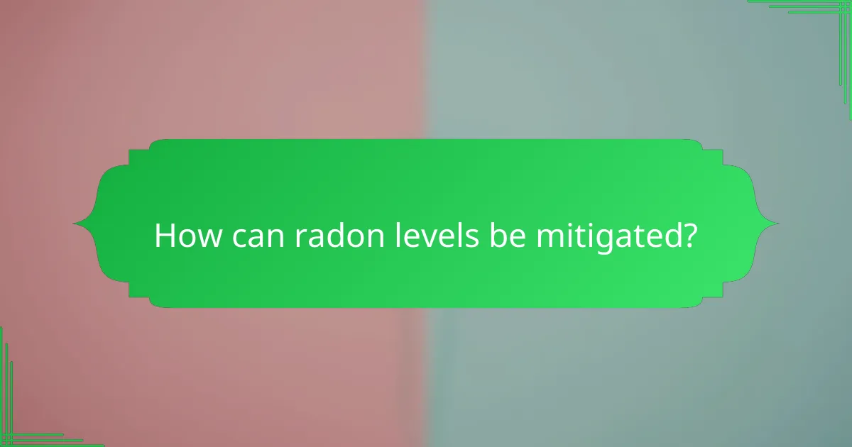 How can radon levels be mitigated?