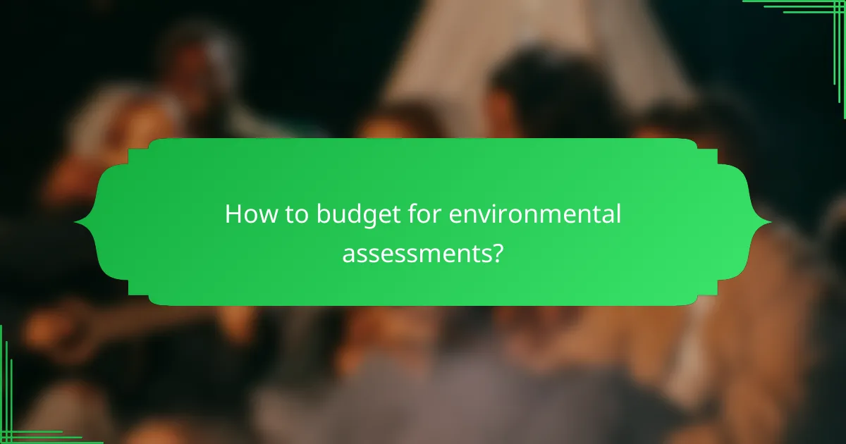 How to budget for environmental assessments?