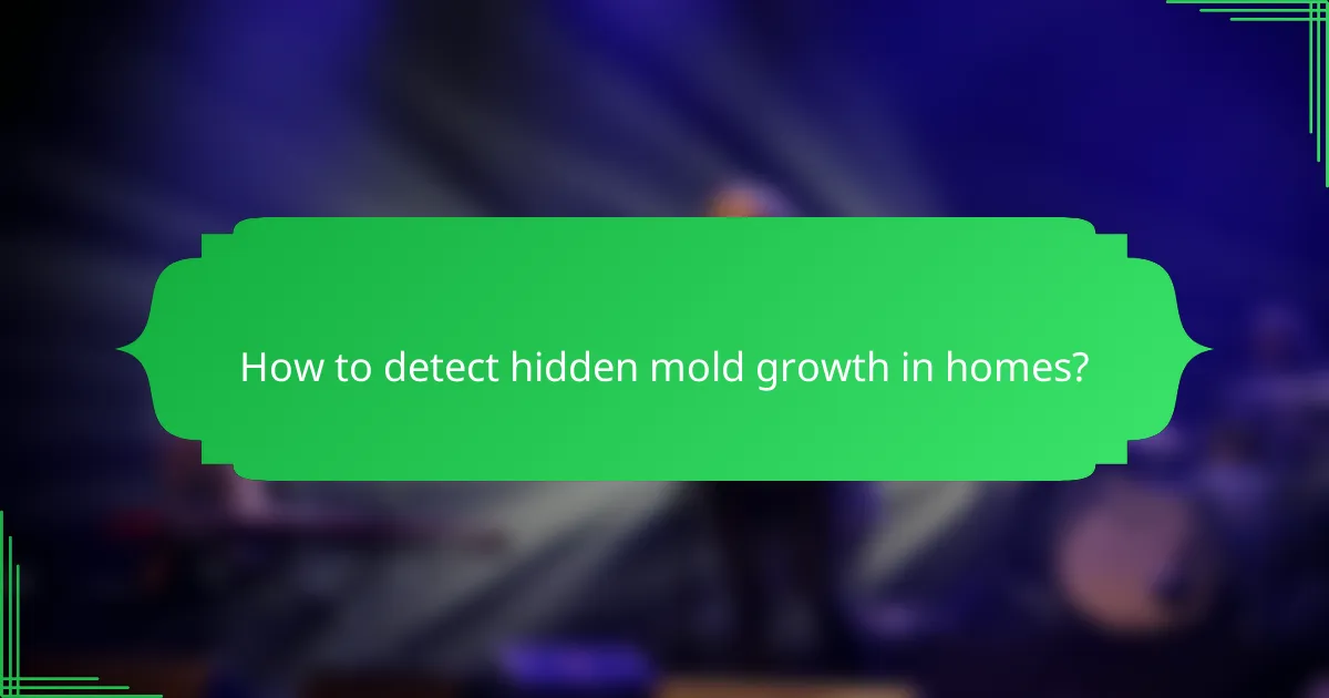 How to detect hidden mold growth in homes?