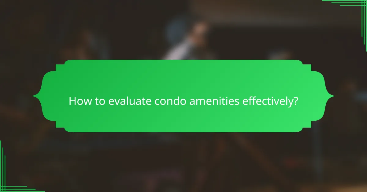 How to evaluate condo amenities effectively?