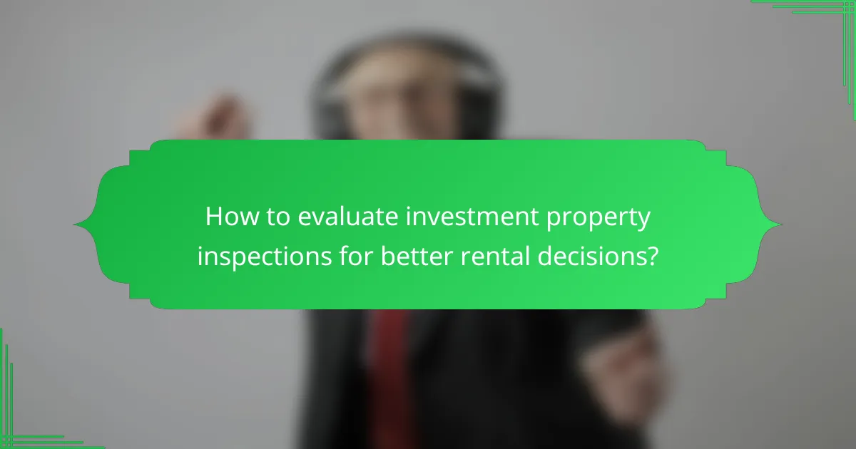 How to evaluate investment property inspections for better rental decisions?