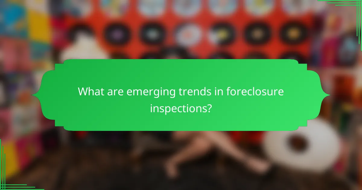 What are emerging trends in foreclosure inspections?