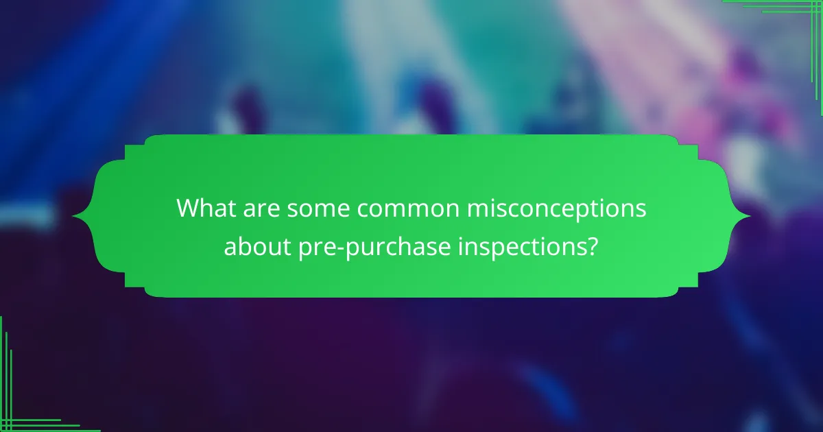 What are some common misconceptions about pre-purchase inspections?