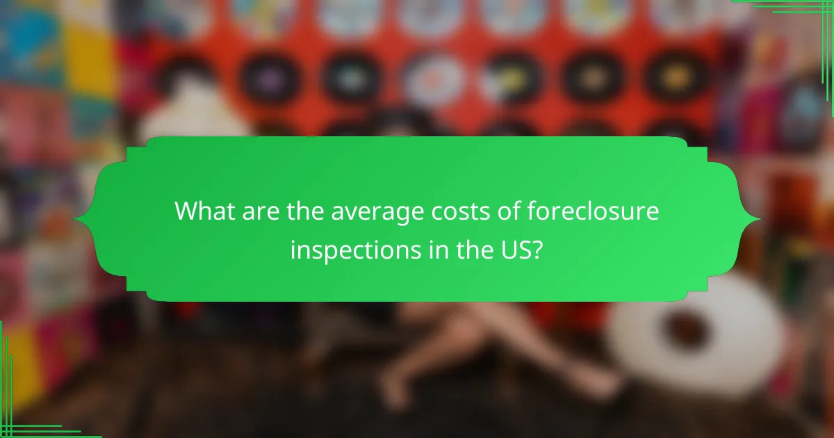 What are the average costs of foreclosure inspections in the US?