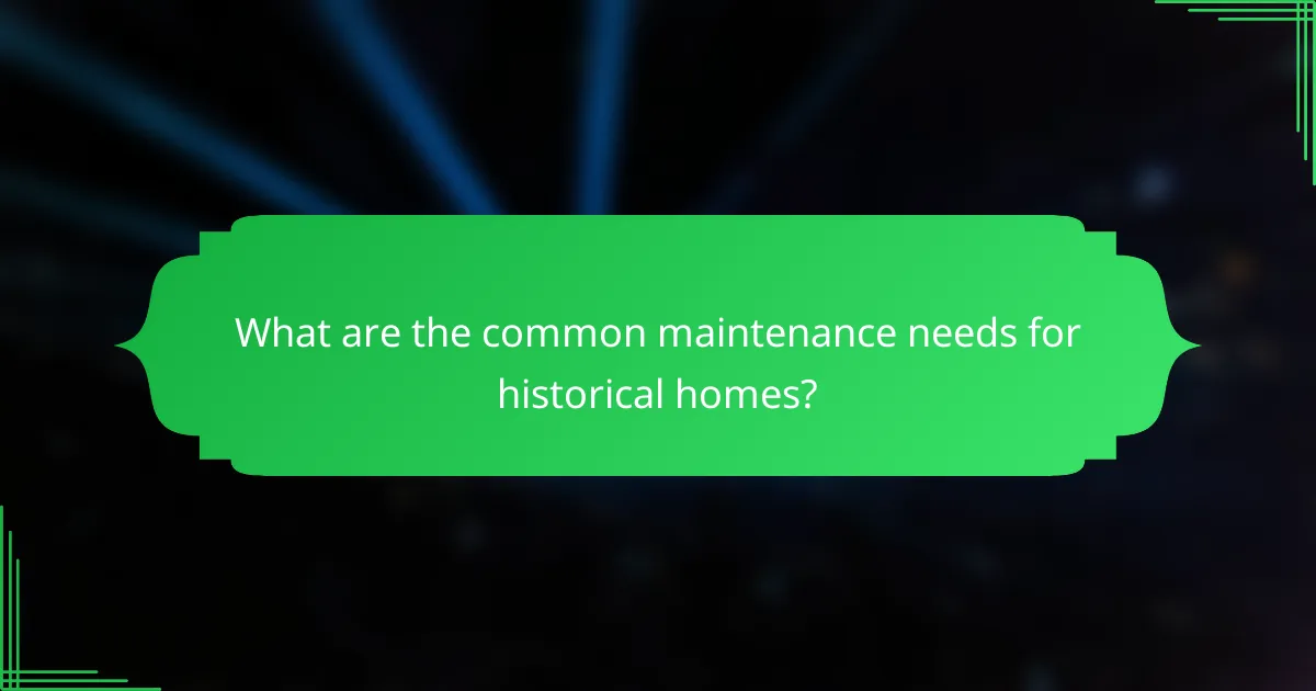 What are the common maintenance needs for historical homes?