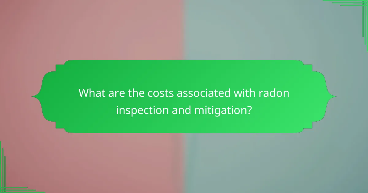 What are the costs associated with radon inspection and mitigation?