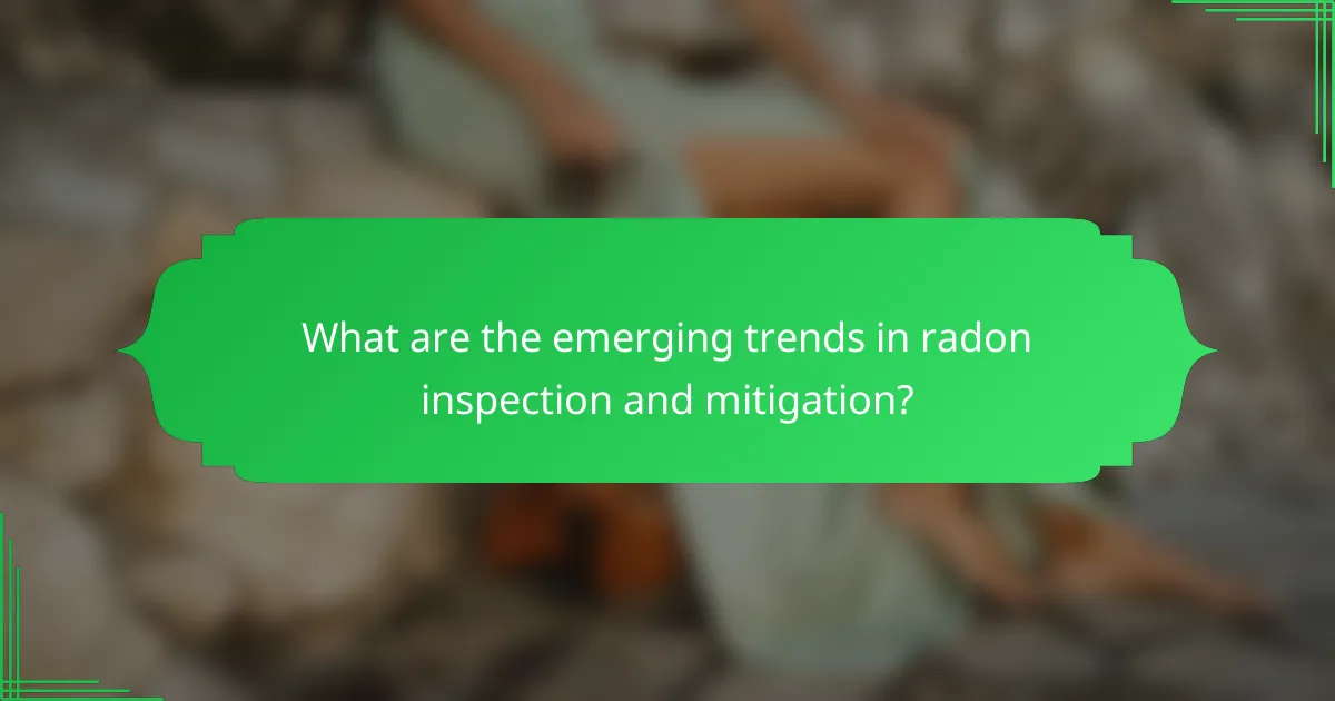 What are the emerging trends in radon inspection and mitigation?