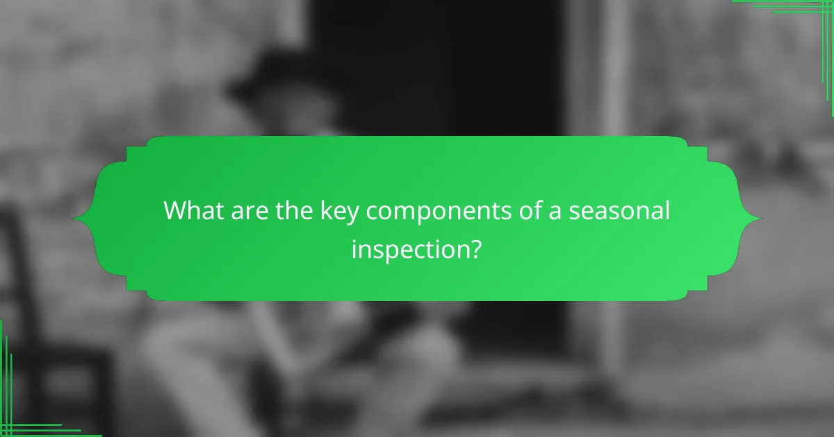 What are the key components of a seasonal inspection?