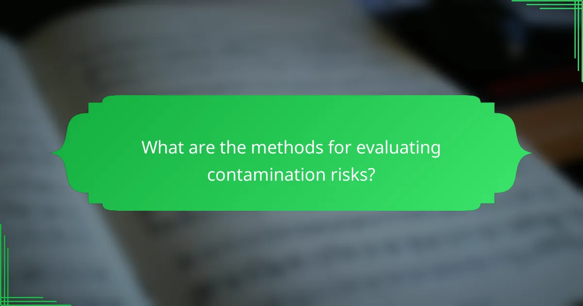 What are the methods for evaluating contamination risks?