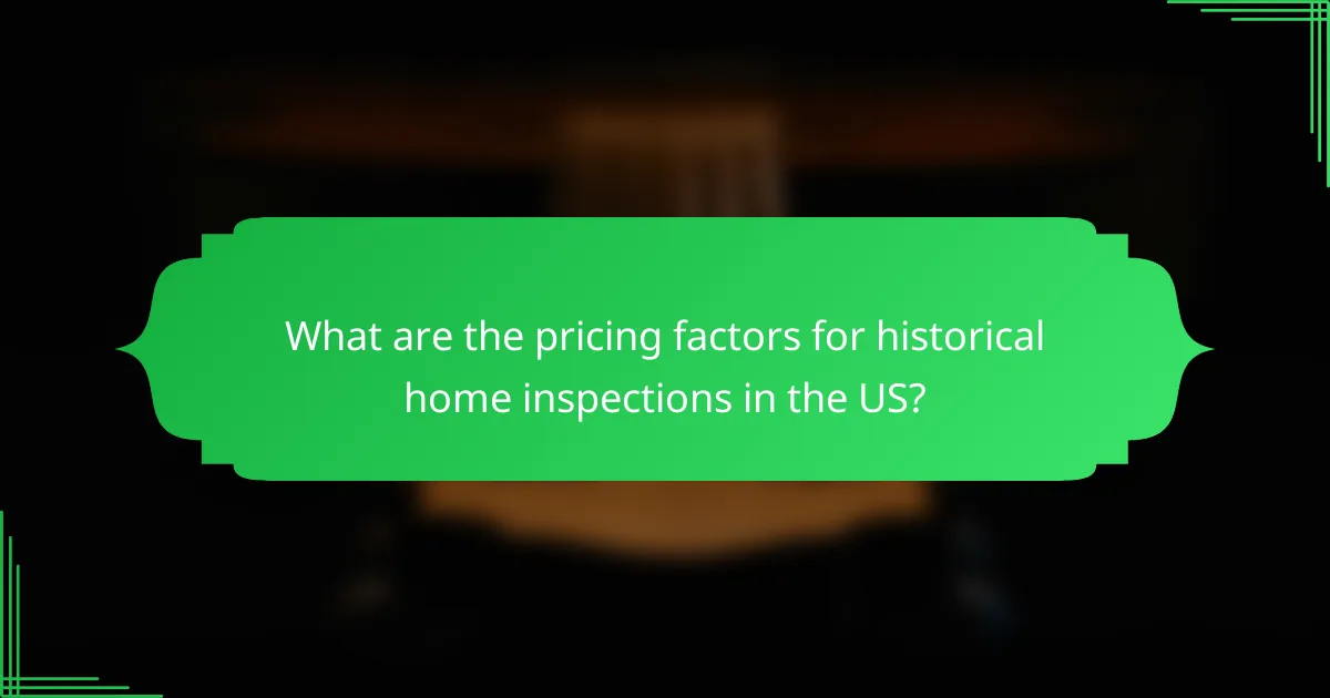 What are the pricing factors for historical home inspections in the US?