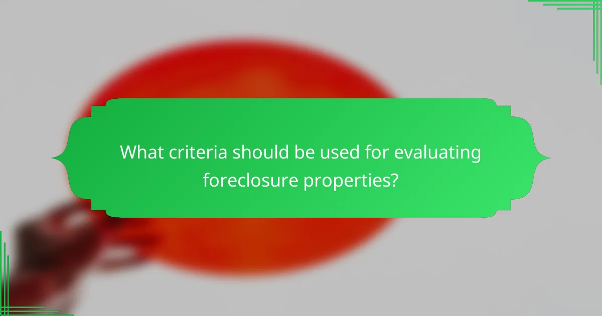 What criteria should be used for evaluating foreclosure properties?