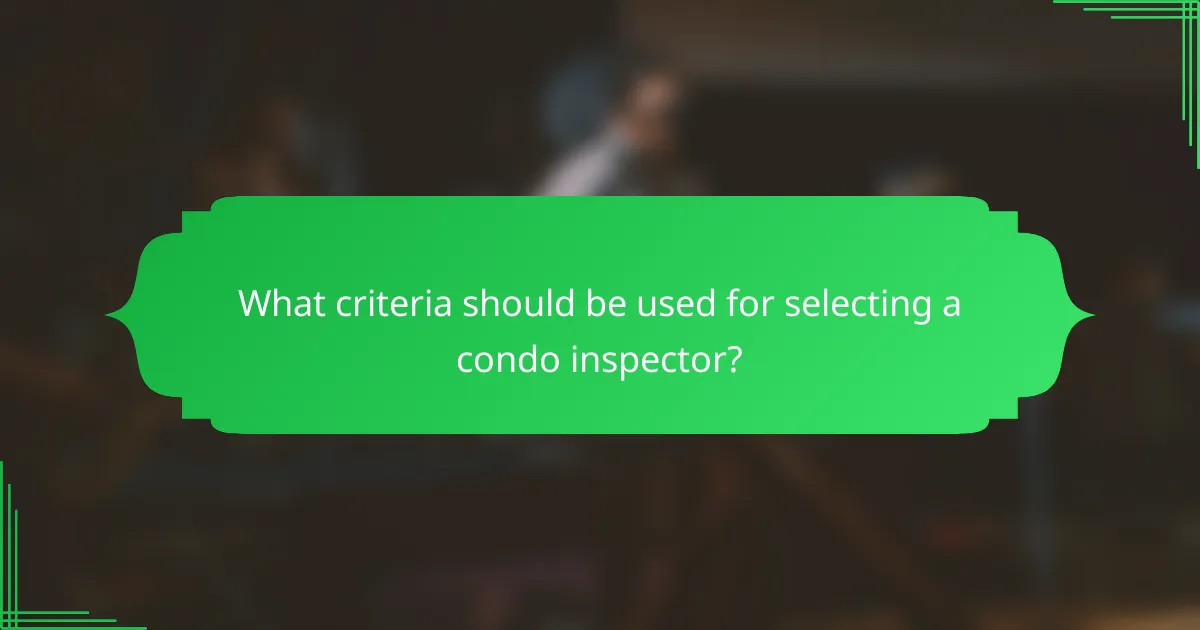 What criteria should be used for selecting a condo inspector?