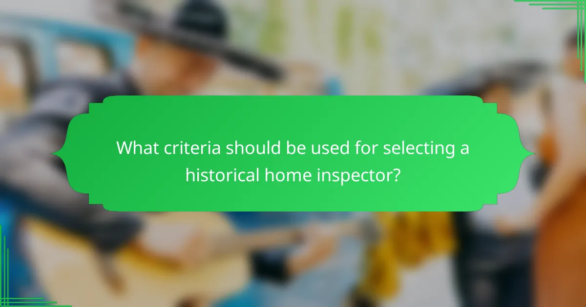 What criteria should be used for selecting a historical home inspector?