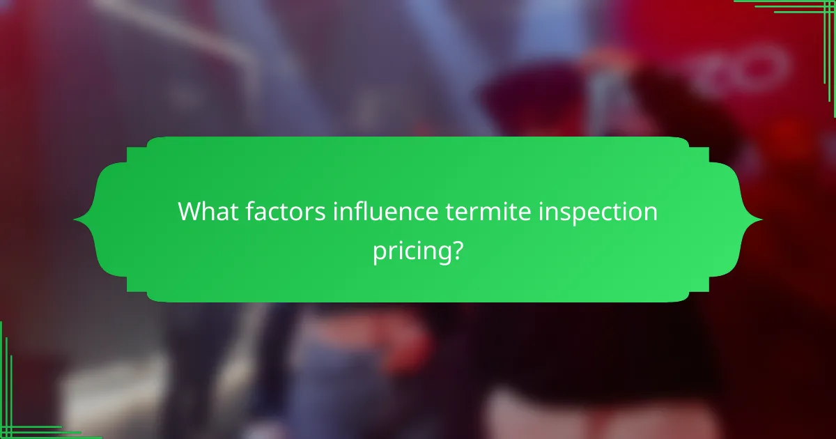 What factors influence termite inspection pricing?