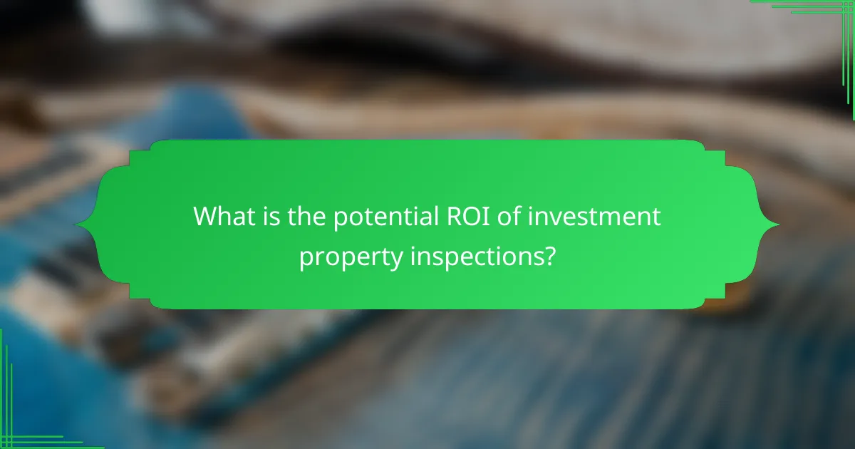 What is the potential ROI of investment property inspections?