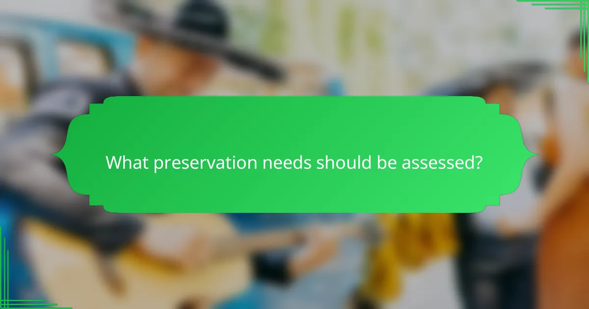 What preservation needs should be assessed?