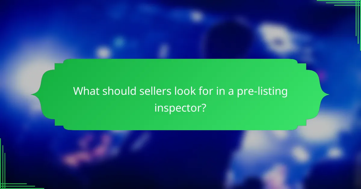 What should sellers look for in a pre-listing inspector?