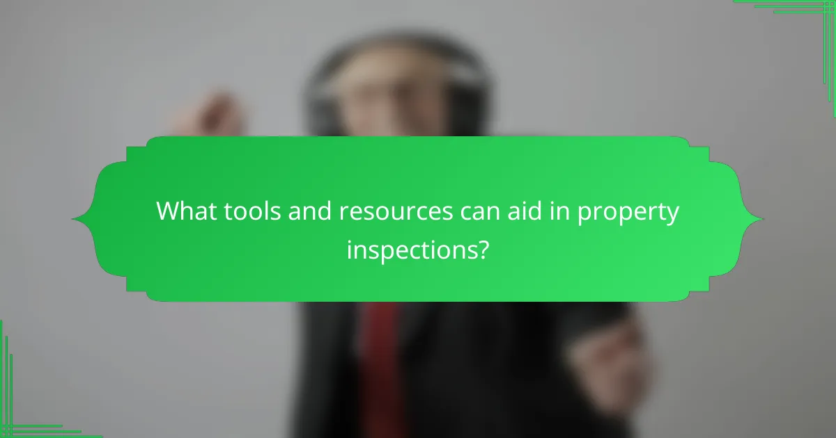 What tools and resources can aid in property inspections?
